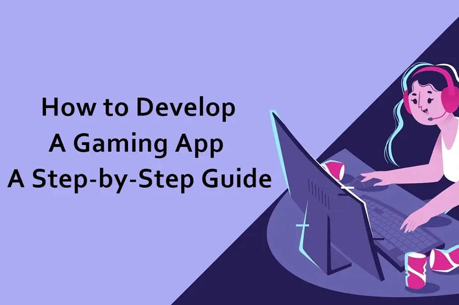 How to Develop a Gaming App: A Step-by-Step Guide